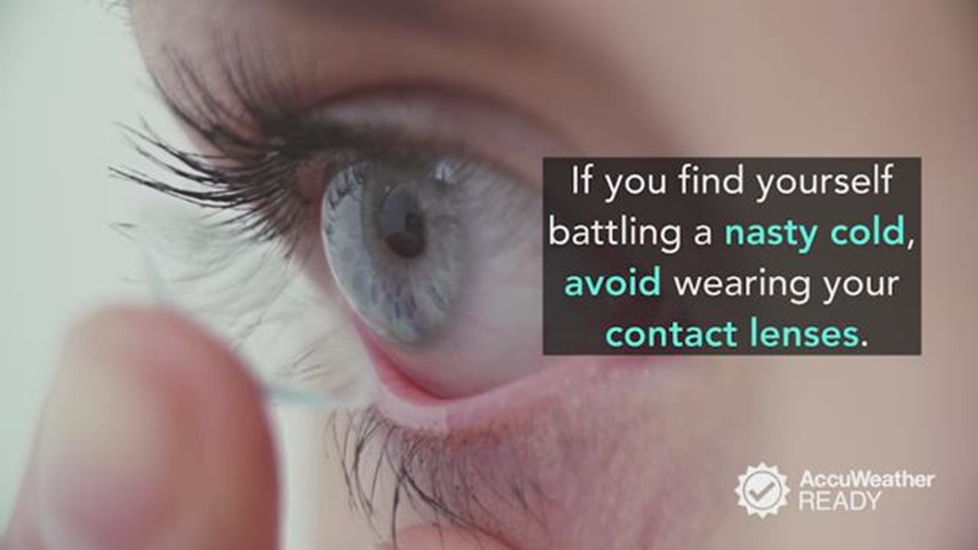 Don't wear your contact lenses if you're battling a cold