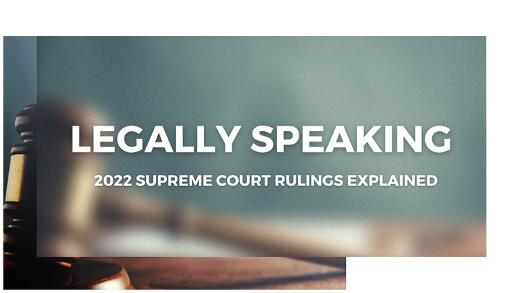 Legally Speaking: Explaining the Supreme Court rulings in 2022